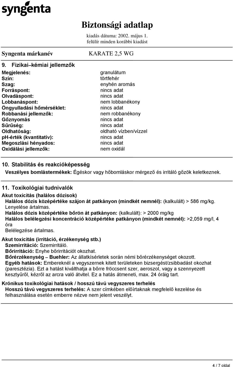 Stabilitás és reakcióképesség Veszélyes bomlástermékek: Égéskor vagy hőbomláskor mérgező és irritáló gőzök keletkeznek. 11.