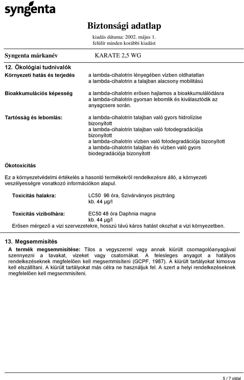 a lambda-cihalotrin talajban való gyors hidrolízise bizonyított a lambda-cihalotrin talajban való fotodegradációja bizonyított a lambda-cihalotrin vízben való fotodegradációja bizonyított a