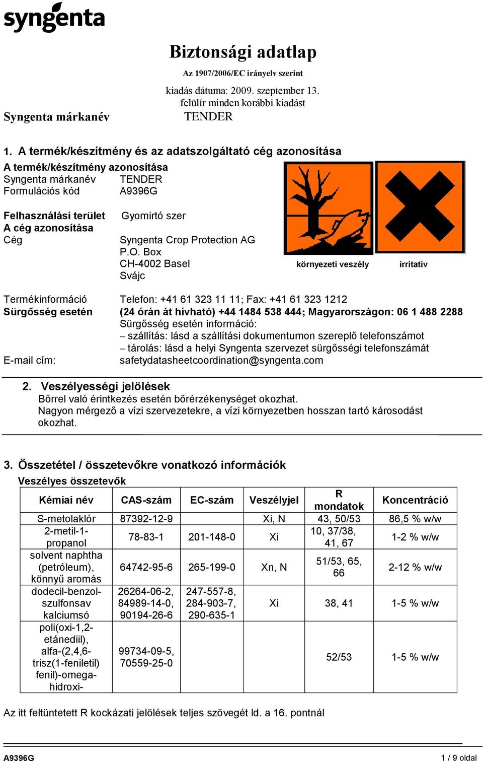 Box CH-4002 Basel környezeti veszély irritatív Svájc Termékinformáció Telefon: +41 61 323 11 11; Fax: +41 61 323 1212 Sürgősség esetén (24 órán át hívható) +44 1484 538 444; Magyarországon: 06 1 488