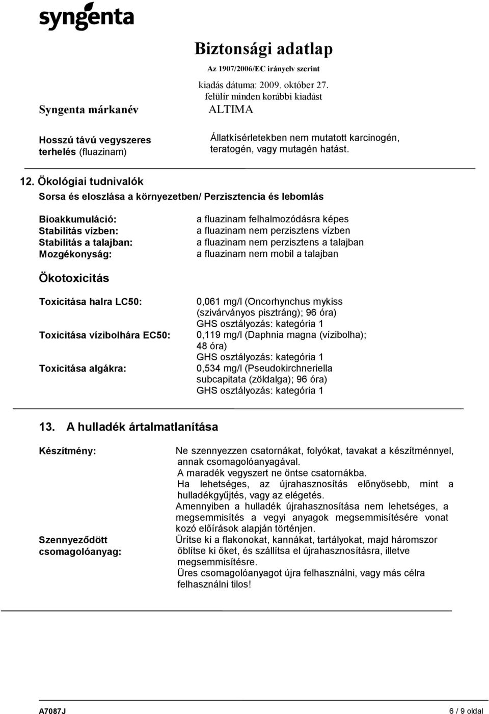 nem perzisztens vízben a fluazinam nem perzisztens a talajban a fluazinam nem mobil a talajban Ökotoxicitás Toxicitása halra LC50: Toxicitása vízibolhára EC50: Toxicitása algákra: 0,061 mg/l