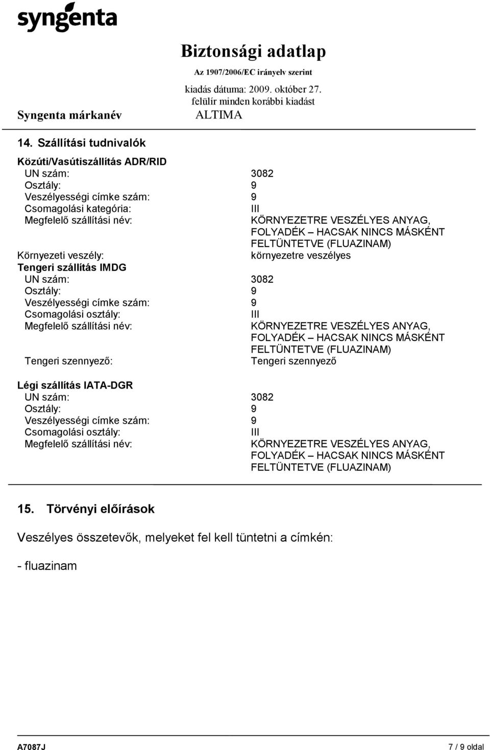 9 Csomagolási osztály: Megfelelő szállítási név: III KÖRNYEZETRE VESZÉLYES ANYAG, FOLYADÉK HACSAK NINCS MÁSKÉNT FELTÜNTETVE (FLUAZINAM) környezetre veszélyes III KÖRNYEZETRE VESZÉLYES ANYAG, FOLYADÉK