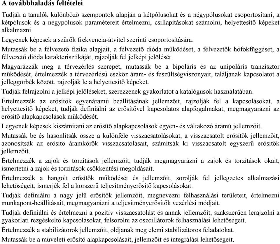 Mutassák be a félvezetı fizika alapjait, a félvezetı dióda mőködését, a félvezetık hıfokfüggését, a félvezetı dióda karakterisztikáját, rajzolják fel jelképi jelölését.