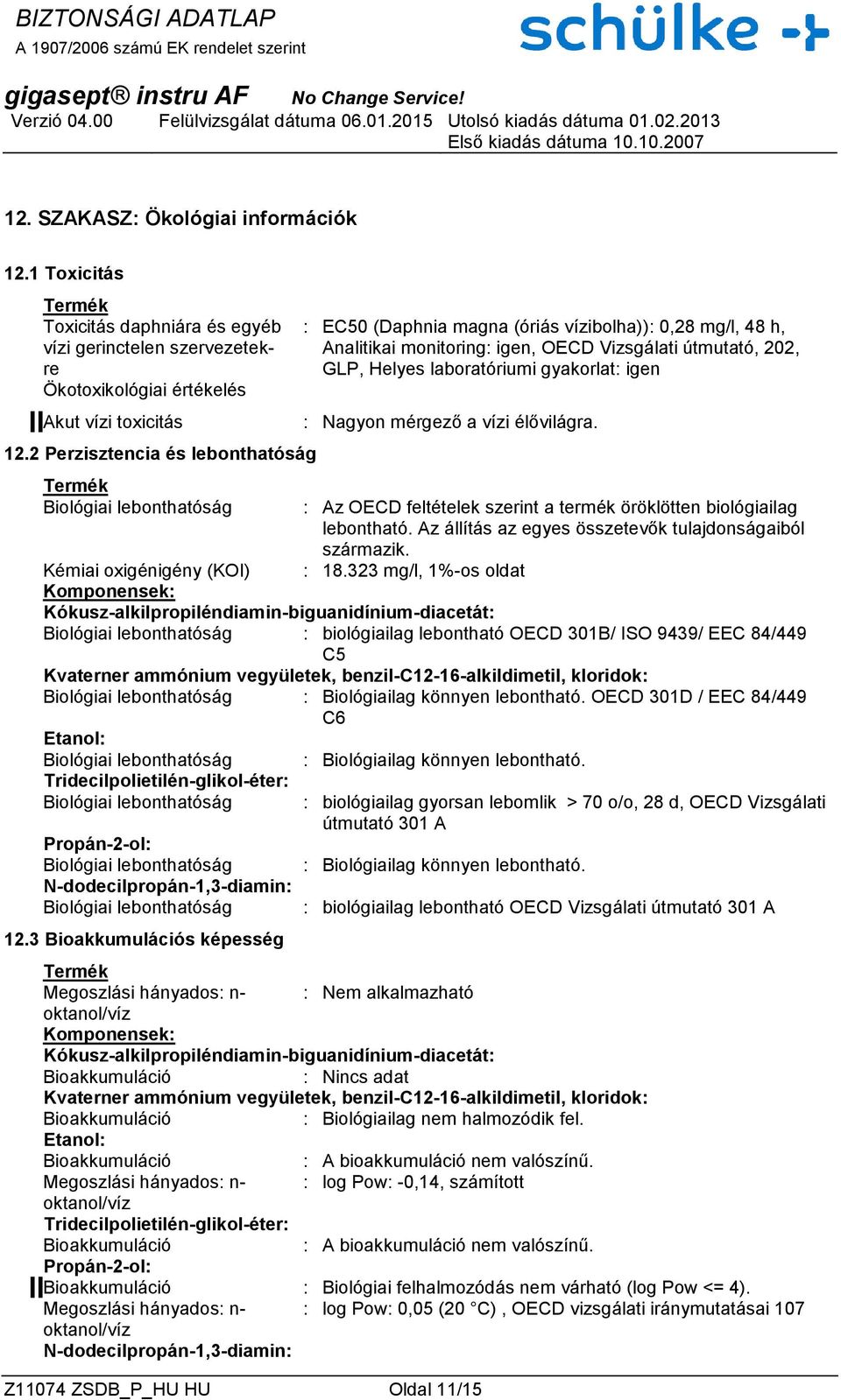 útmutató, 202, GLP, Helyes laboratóriumi gyakorlat: igen : Nagyon mérgező a vízi élővilágra. : Az OECD feltételek szerint a termék öröklötten biológiailag lebontható.