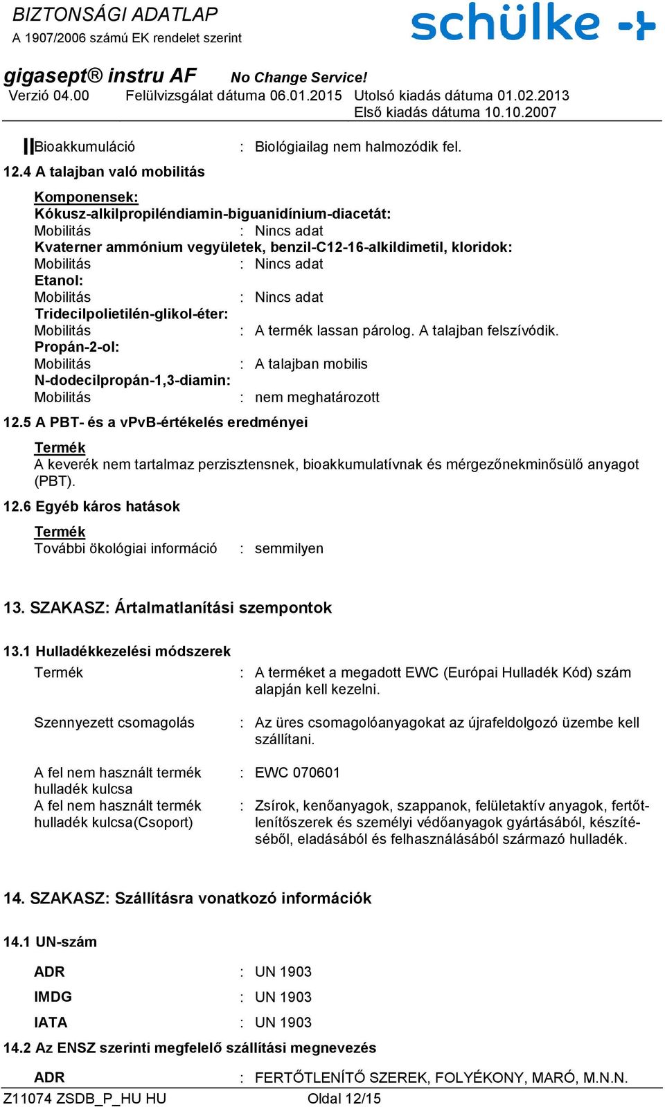 Mobilitás : A talajban mobilis Mobilitás : nem meghatározott 12.5 A PBT- és a vpvb-értékelés eredményei A keverék nem tartalmaz perzisztensnek, bioakkumulatívnak és mérgezőnekminősülő anyagot (PBT).