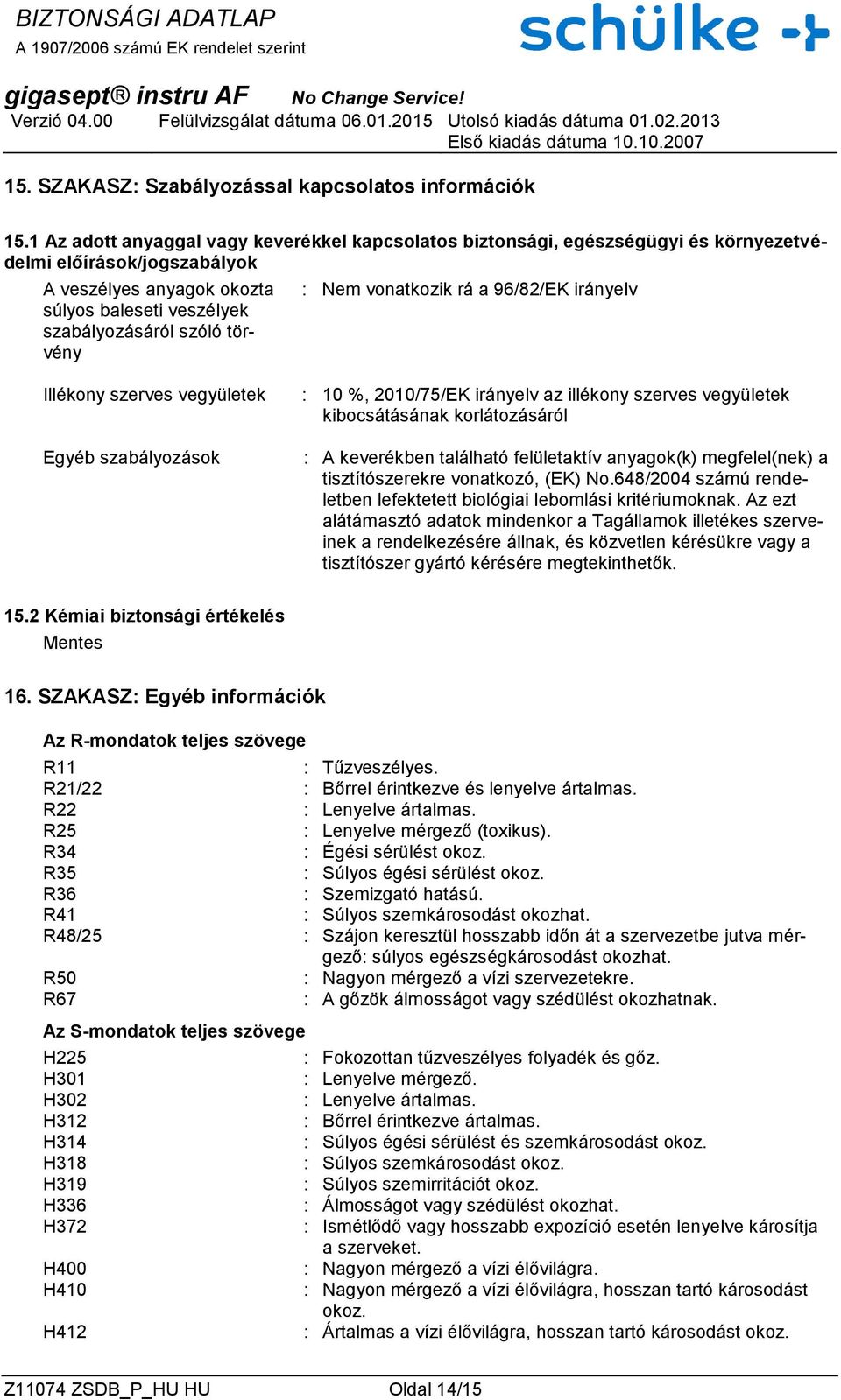 : Nem vonatkozik rá a 96/82/EK irányelv Illékony szerves vegyületek Egyéb szabályozások : 10 %, 2010/75/EK irányelv az illékony szerves vegyületek kibocsátásának korlátozásáról : A keverékben