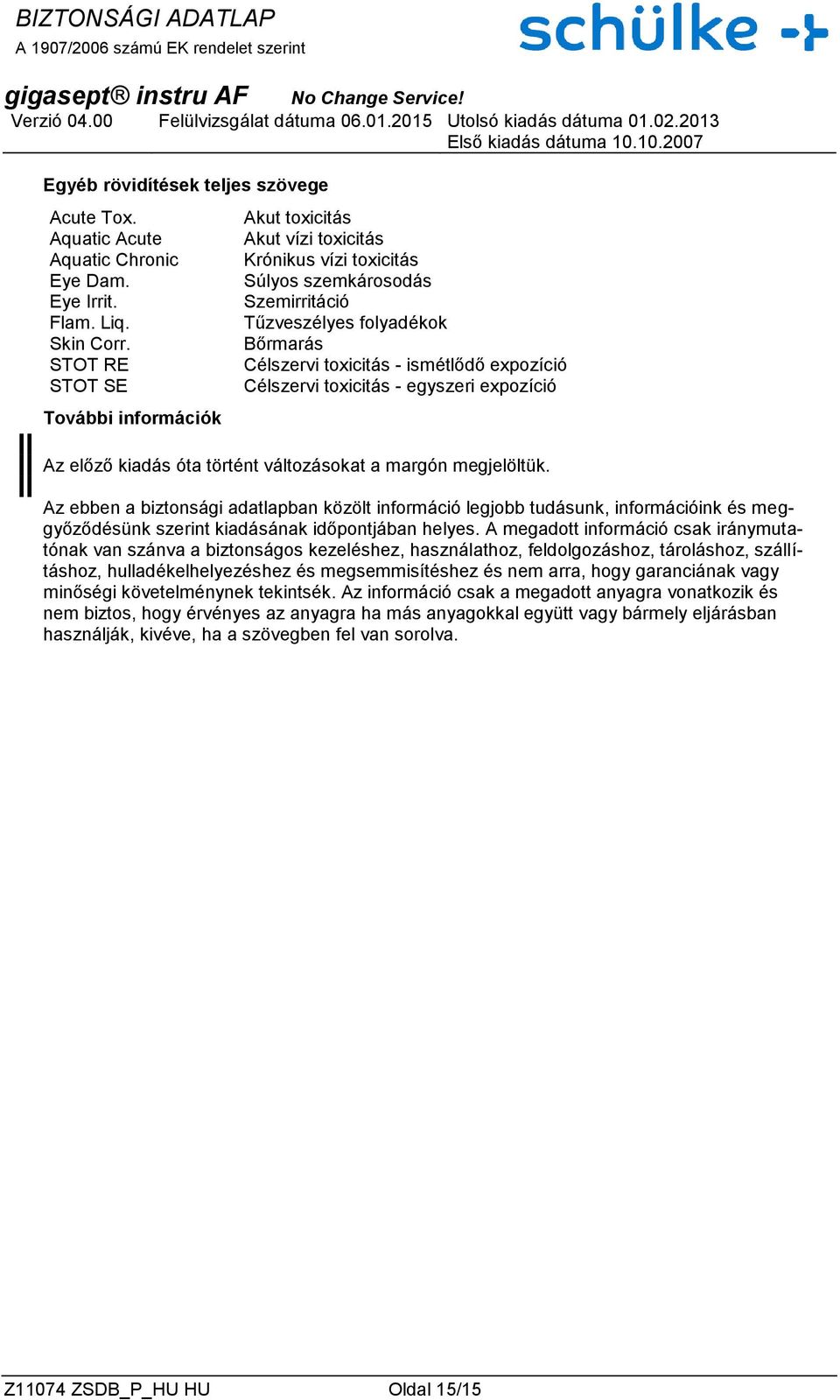 expozíció Célszervi toxicitás - egyszeri expozíció Az előző kiadás óta történt változásokat a margón megjelöltük.