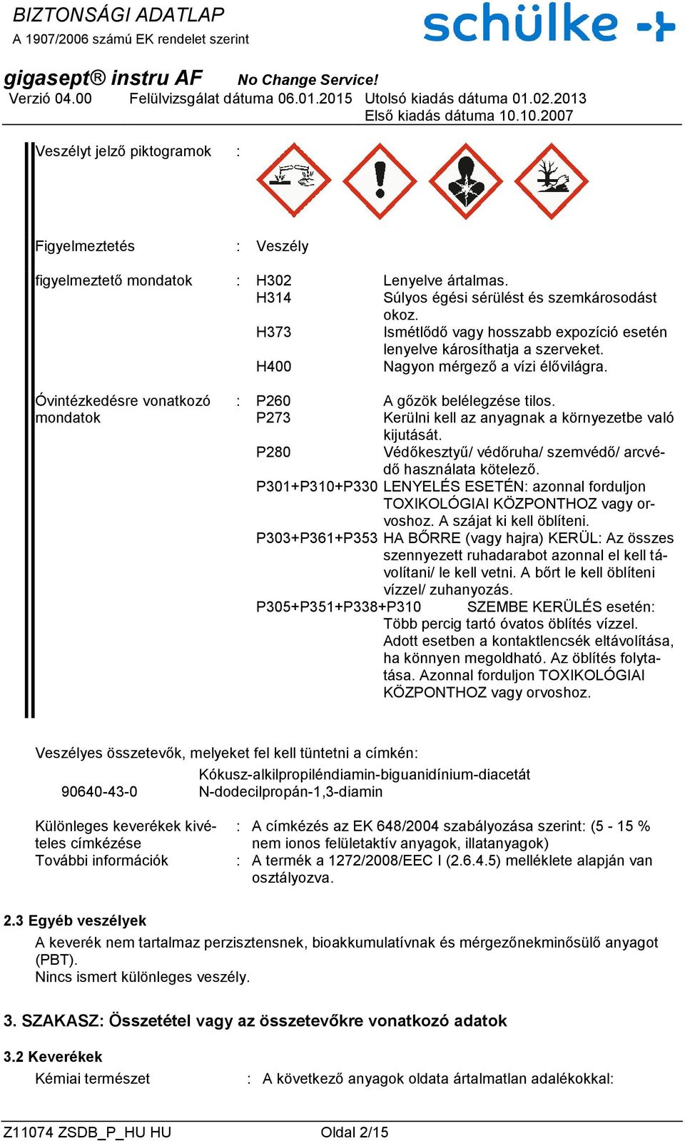 P273 Kerülni kell az anyagnak a környezetbe való kijutását. P280 Védőkesztyű/ védőruha/ szemvédő/ arcvédő használata kötelező.