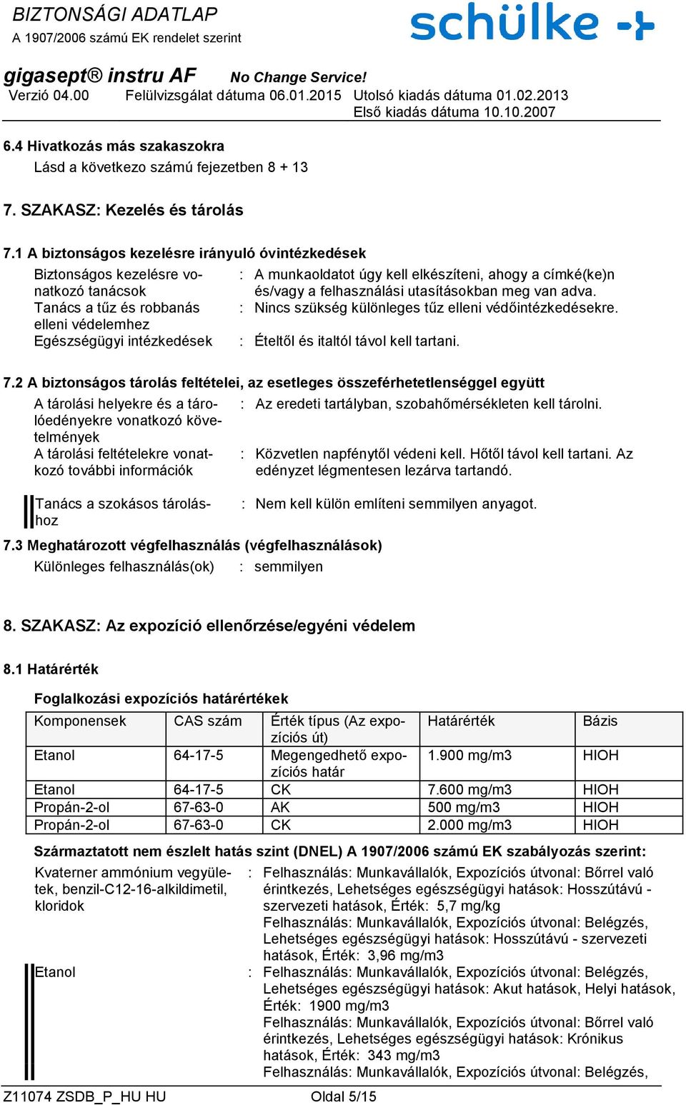 : A munkaoldatot úgy kell elkészíteni, ahogy a címké(ke)n Tanács a tűz és robbanás : Nincs szükség különleges tűz elleni védőintézkedésekre.