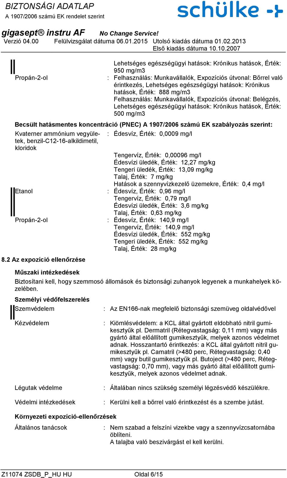 1907/2006 számú EK szabályozás szerint: Kvaterner ammónium vegyületek, benzil-c12-16-alkildimetil, kloridok Etanol Propán-2-ol 8.