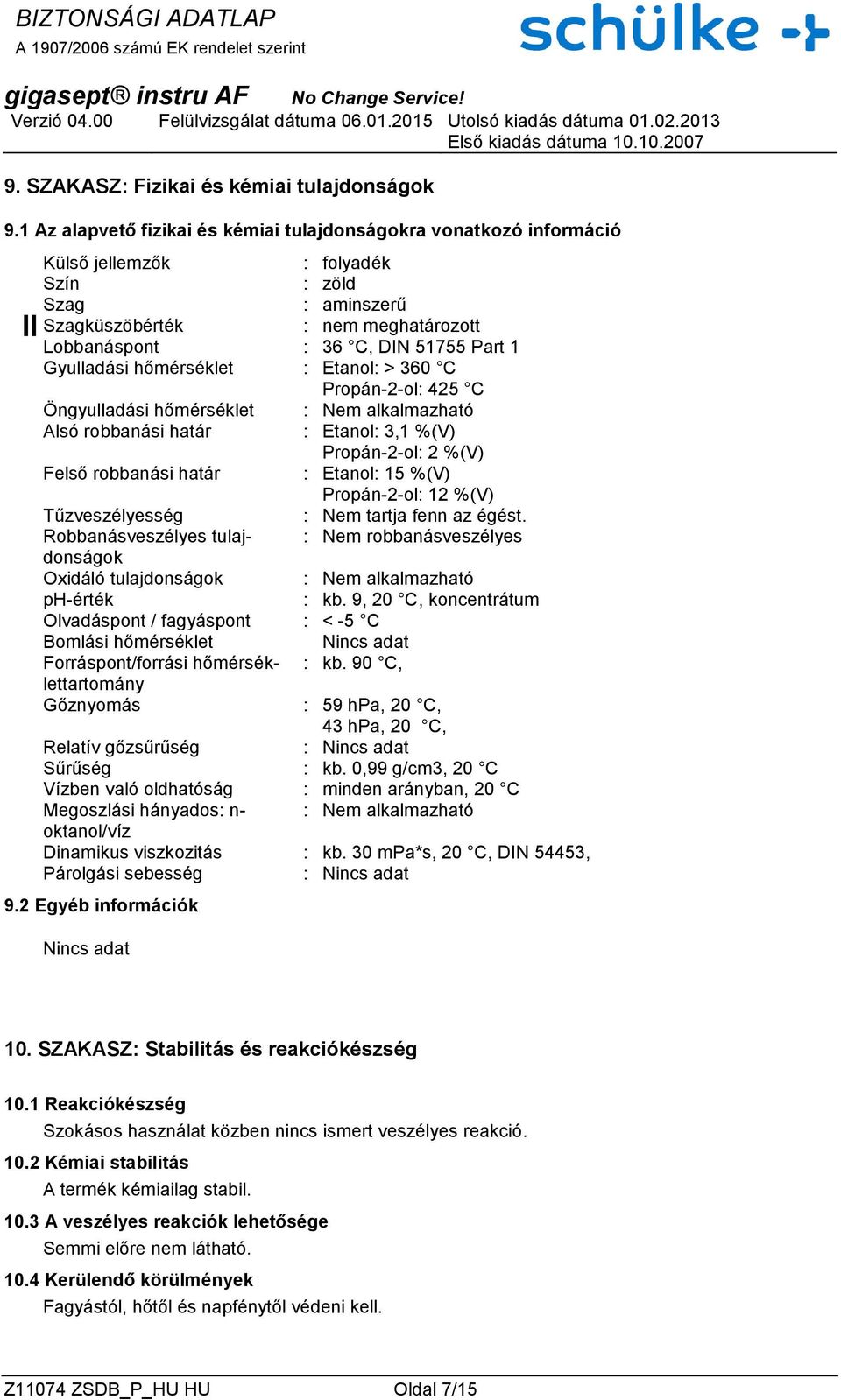 Gyulladási hőmérséklet : > 360 C 425 C Öngyulladási hőmérséklet : Nem alkalmazható Alsó robbanási határ : 3,1 %(V) 2 %(V) Felső robbanási határ : 15 %(V) 12 %(V) Tűzveszélyesség : Nem tartja fenn az