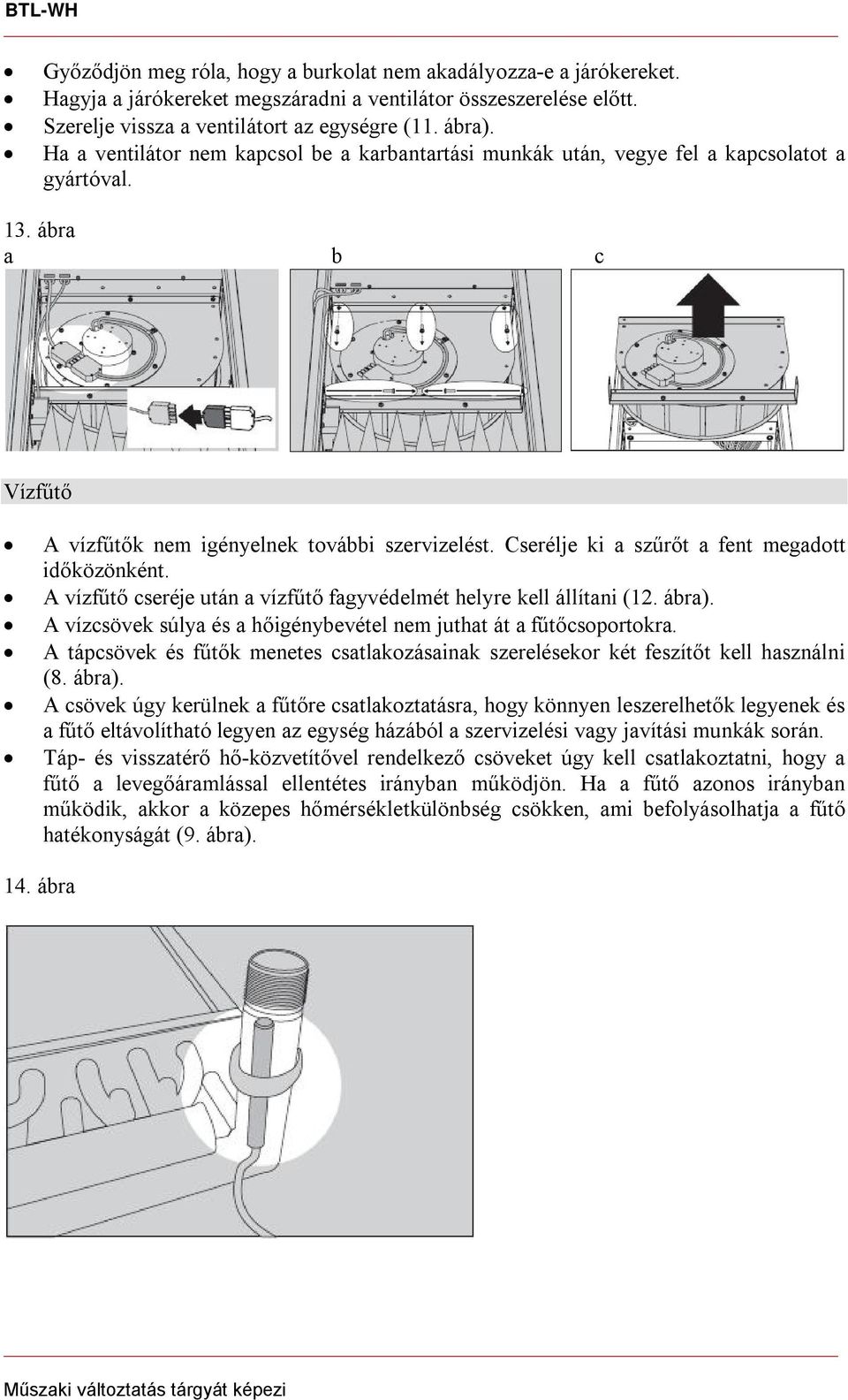 Cserélje ki a szűrőt a fent megadott időközönként. A vízfűtő cseréje után a vízfűtő fagyvédelmét helyre kell állítani (12. ábra). A vízcsövek súlya és a hőigénybevétel nem juthat át a fűtőcsoportokra.