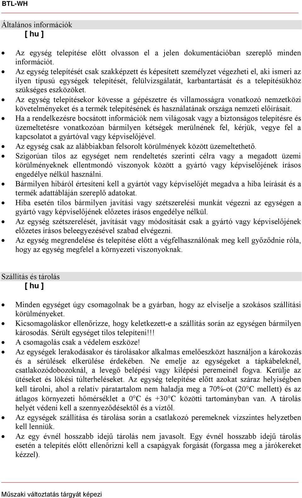 eszközöket. Az egység telepítésekor kövesse a gépészetre és villamosságra vonatkozó nemzetközi követelményeket és a termék telepítésének és használatának országa nemzeti előírásait.