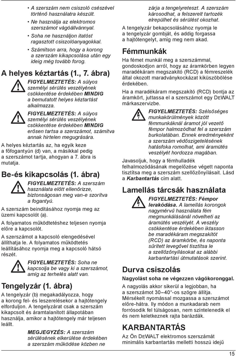 ábra) FIGYELMEZTETÉS: A súlyos személyi sérülés veszélyének csökkentése érdekében MINDIG a bemutatott helyes kéztartást alkalmazza.