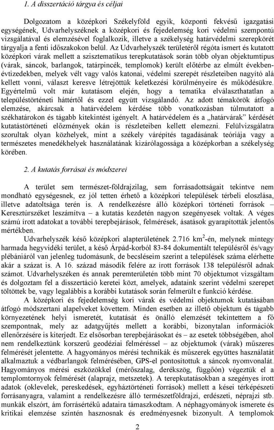 Az Udvarhelyszék területéről régóta ismert és kutatott középkori várak mellett a szisztematikus terepkutatások során több olyan objektumtípus (várak, sáncok, barlangok, tatárpincék, templomok) került