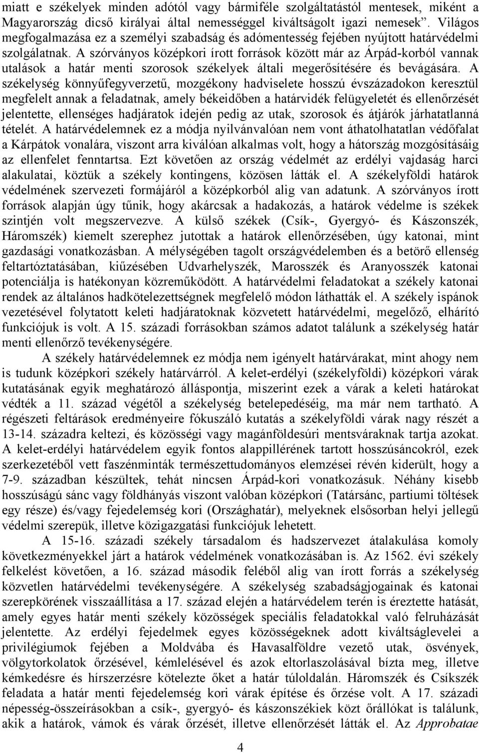 A szórványos középkori írott források között már az Árpád-korból vannak utalások a határ menti szorosok székelyek általi megerősítésére és bevágására.