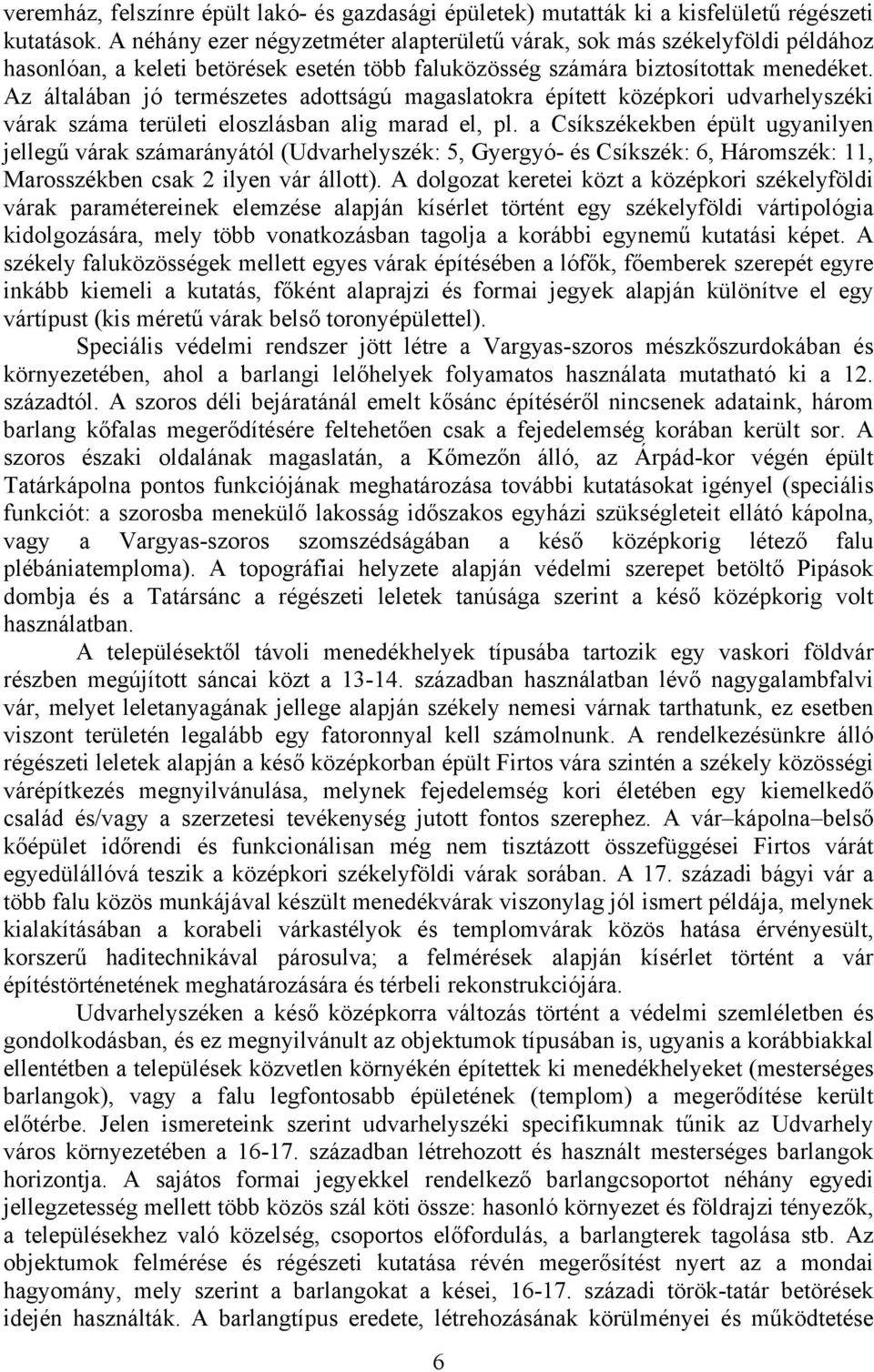 Az általában jó természetes adottságú magaslatokra épített középkori udvarhelyszéki várak száma területi eloszlásban alig marad el, pl.