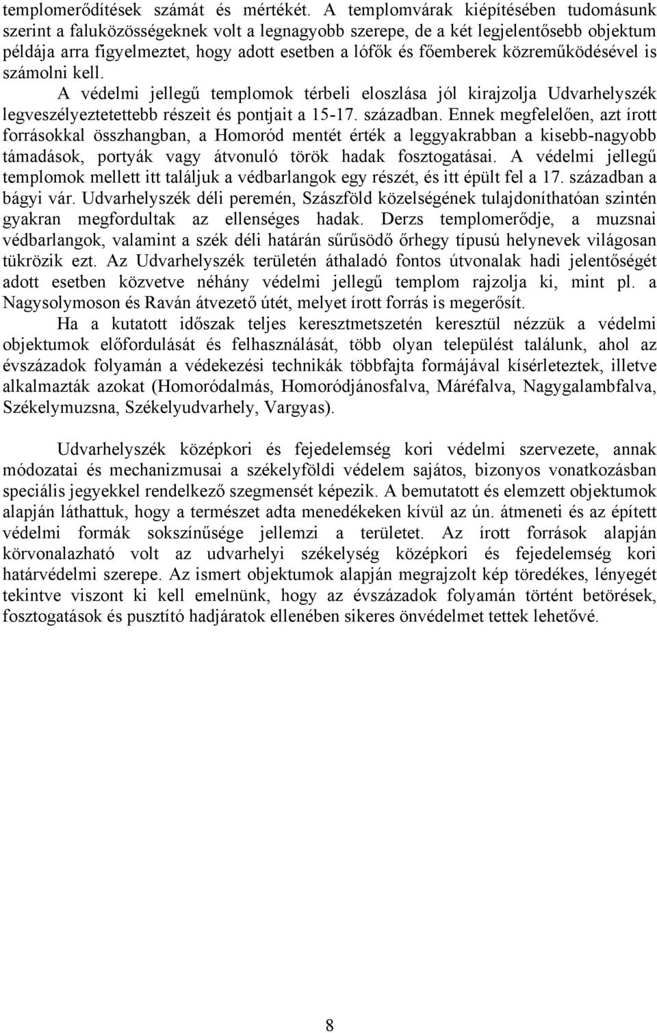 közreműködésével is számolni kell. A védelmi jellegű templomok térbeli eloszlása jól kirajzolja Udvarhelyszék legveszélyeztetettebb részeit és pontjait a 15-17. században.