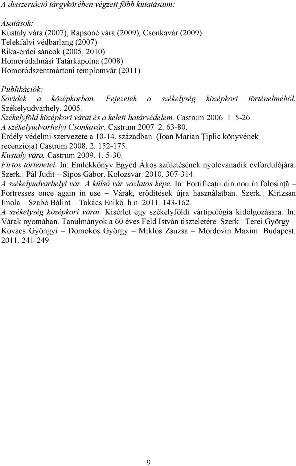 Székelyföld középkori várai és a keleti határvédelem. Castrum 2006. 1. 5-26. A székelyudvarhelyi Csonkavár. Castrum 2007. 2. 63-80. Erdély védelmi szervezete a 10-14. században.