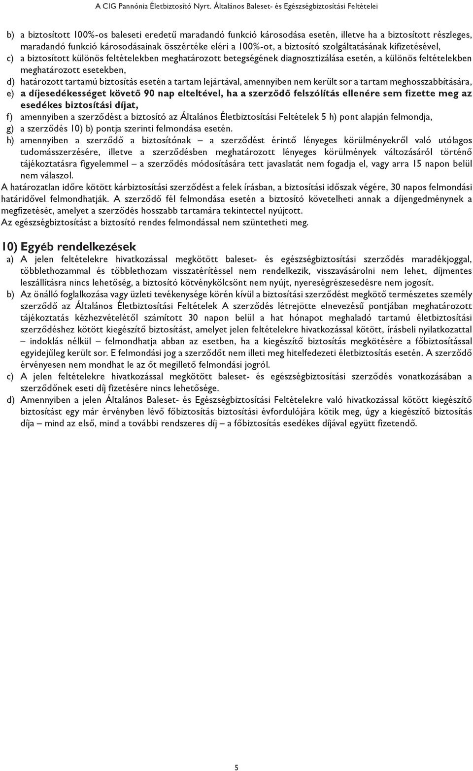 károsodásainak összértéke eléri a 100%-ot, a biztosító szolgáltatásának kifizetésével, c) a biztosított különös feltételekben meghatározott betegségének diagnosztizálása esetén, a különös