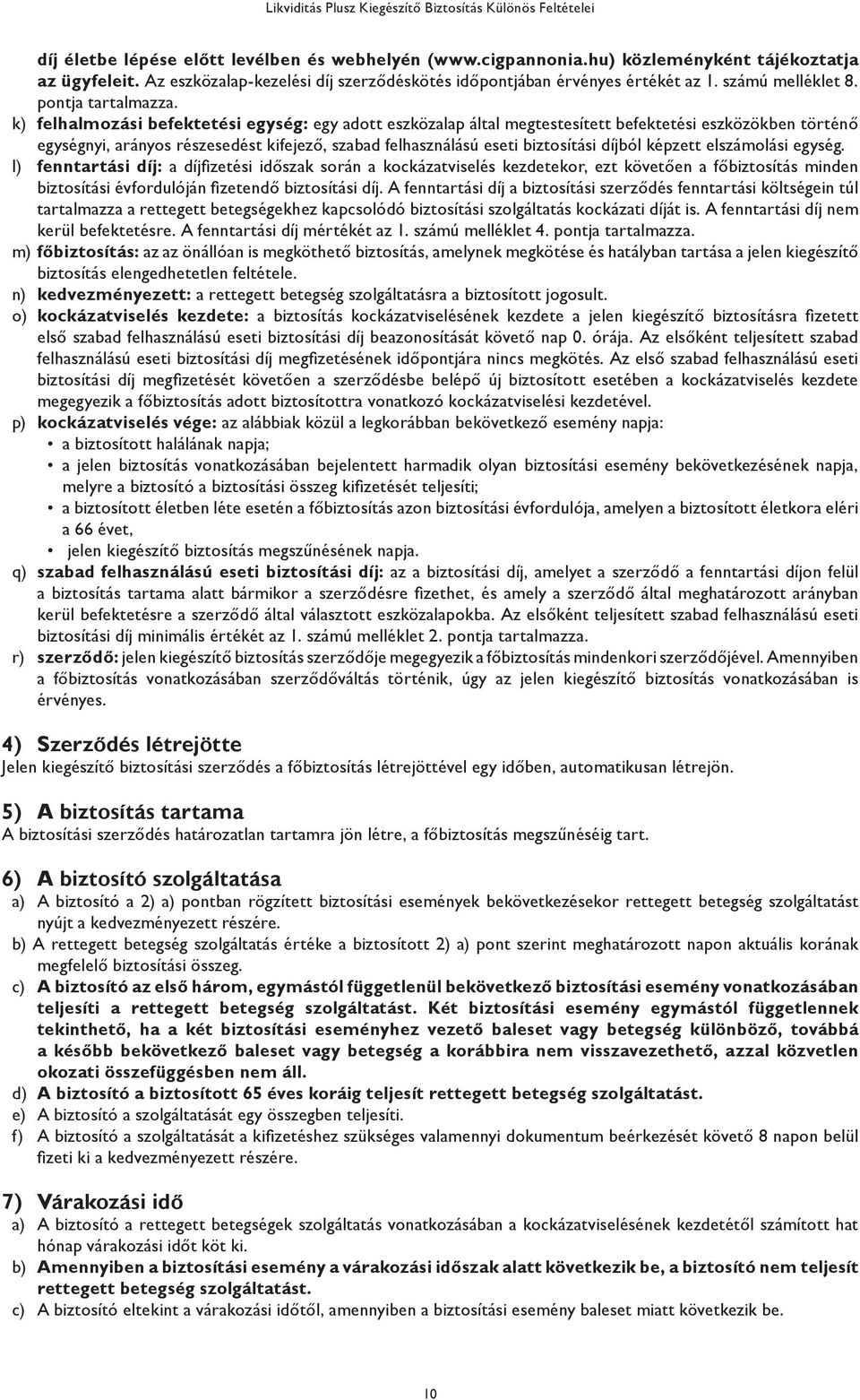 k) felhalmozási befektetési egység: egy adott eszközalap által megtestesített befektetési eszközökben történő egységnyi, arányos részesedést kifejező, szabad felhasználású eseti biztosítási díjból