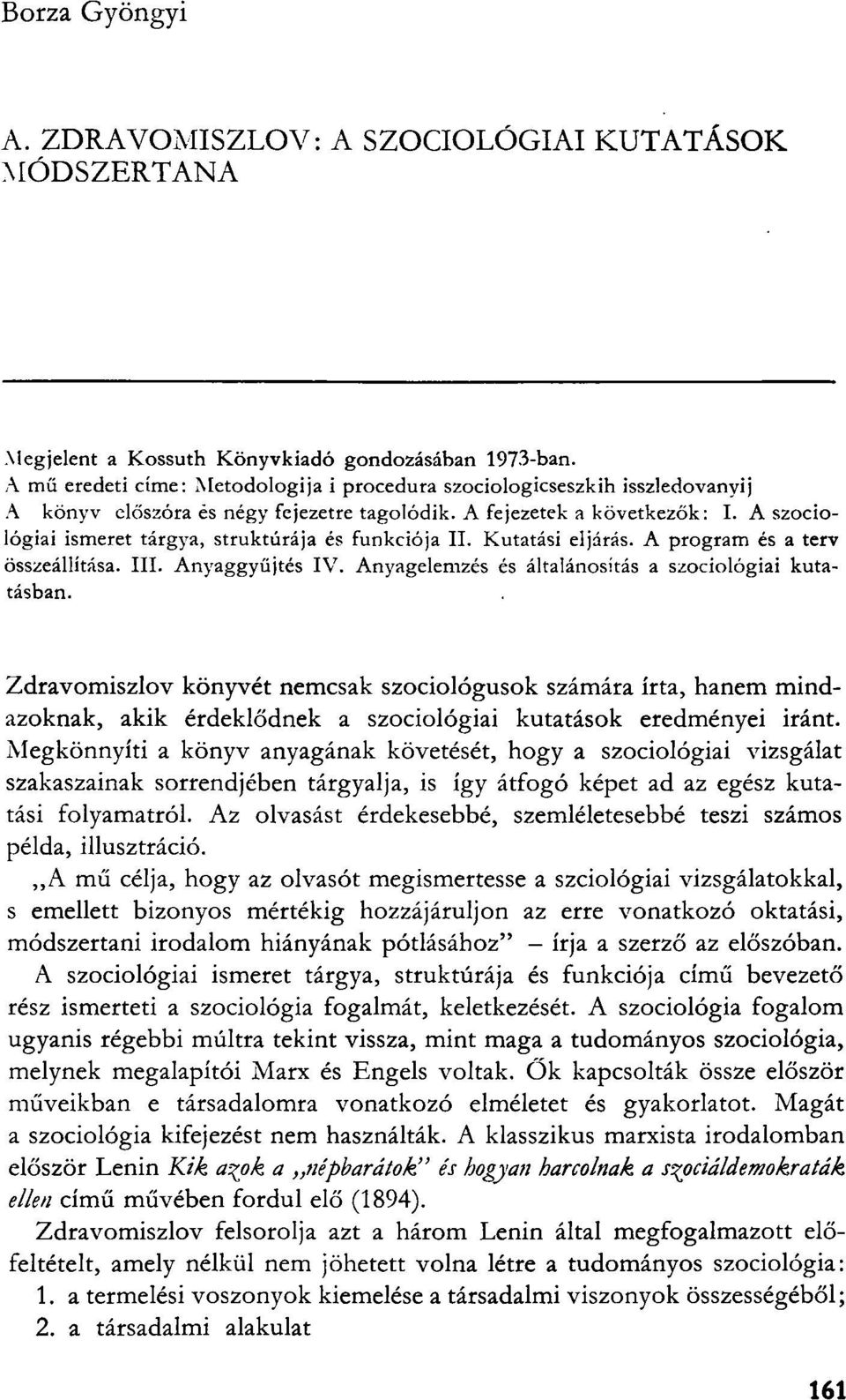 A szociológiai ismeret tárgya, struktúrája és funkciója II. Kutatási eljárás. A program és a terv összeállítása. III. Anyaggyűjtés IV. Anyagelemzés és általánosítás a szociológiai kutatásban.