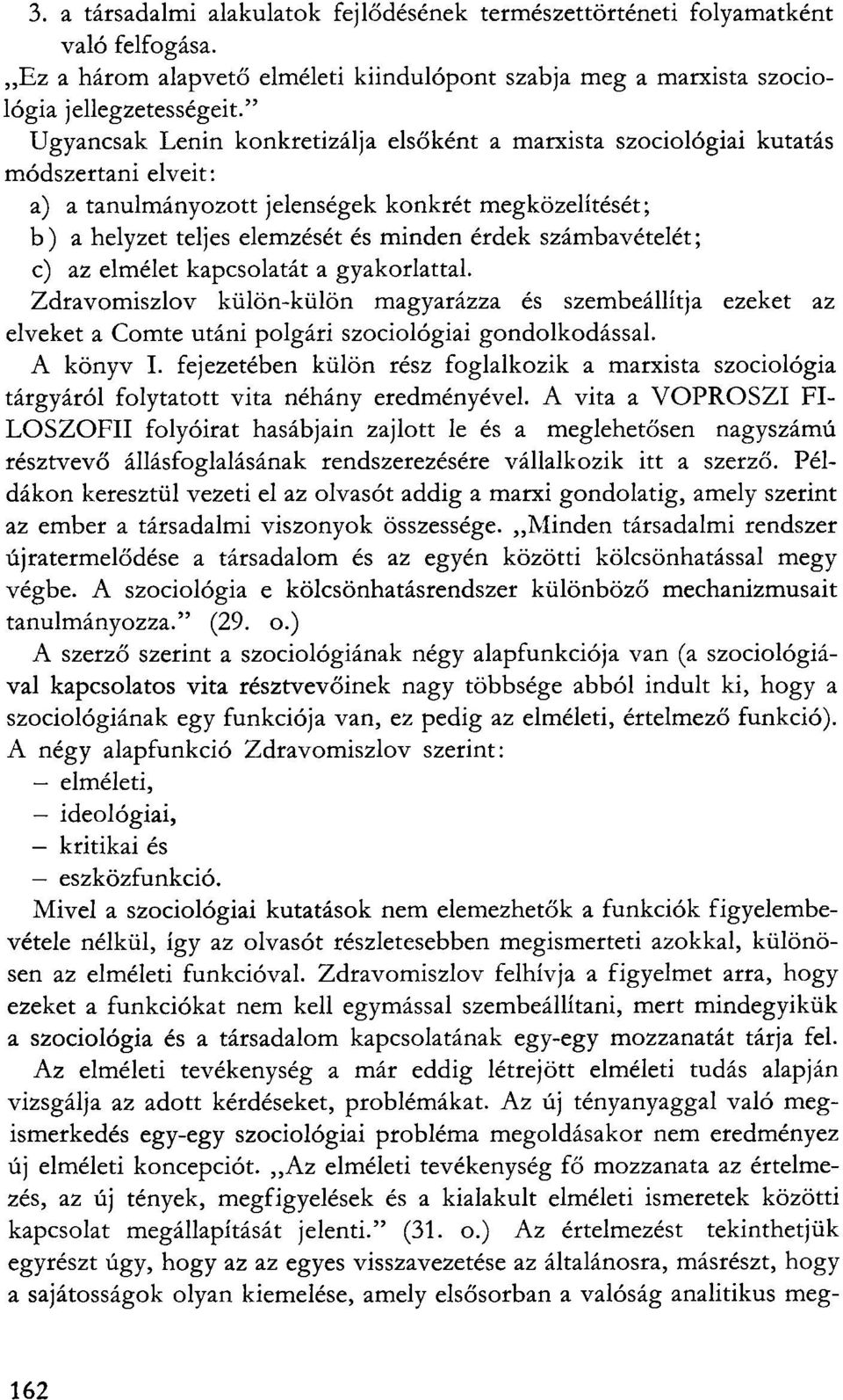 számbavételét; c) az elmélet kapcsolatát a gyakorlattal. Zdravomiszlov külön-külön magyarázza és szembeállítja ezeket az elveket a Comte utáni polgári szociológiai gondolkodással. A könyv I.