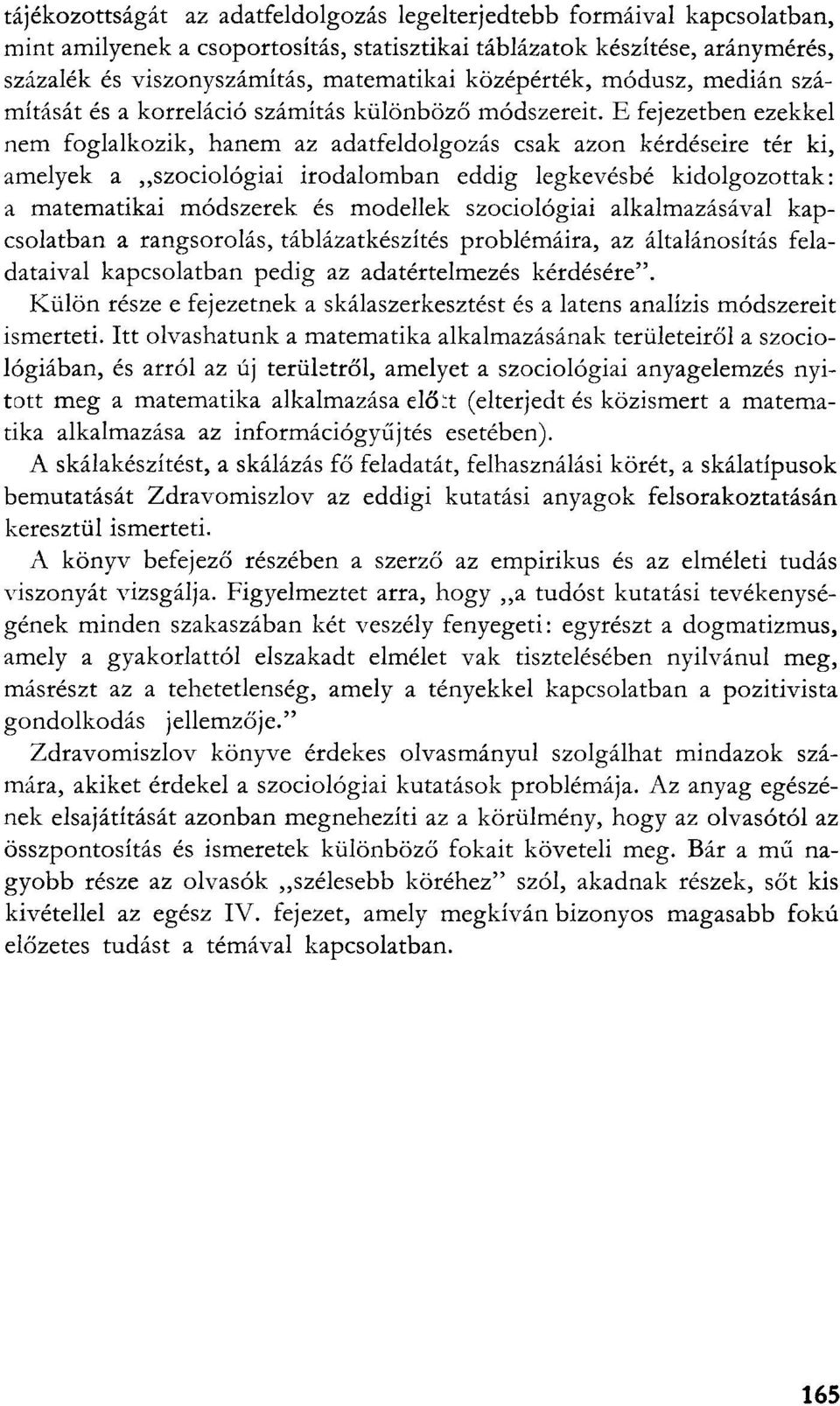 E fejezetben ezekkel nem foglalkozik, hanem az adatfeldolgozás csak azon kérdéseire tér ki, amelyek a szociológiai irodalomban eddig legkevésbé kidolgozottak: a matematikai módszerek és modellek