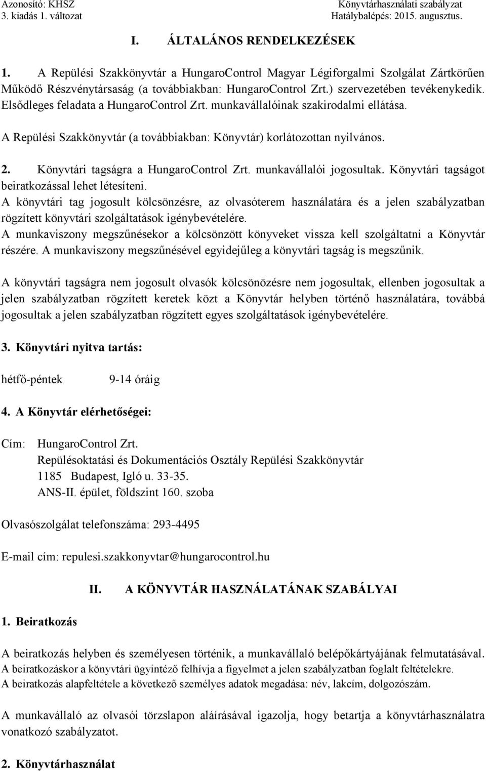 Könyvtári tagságra a HungaroControl Zrt. munkavállalói jogosultak. Könyvtári tagságot beiratkozással lehet létesíteni.