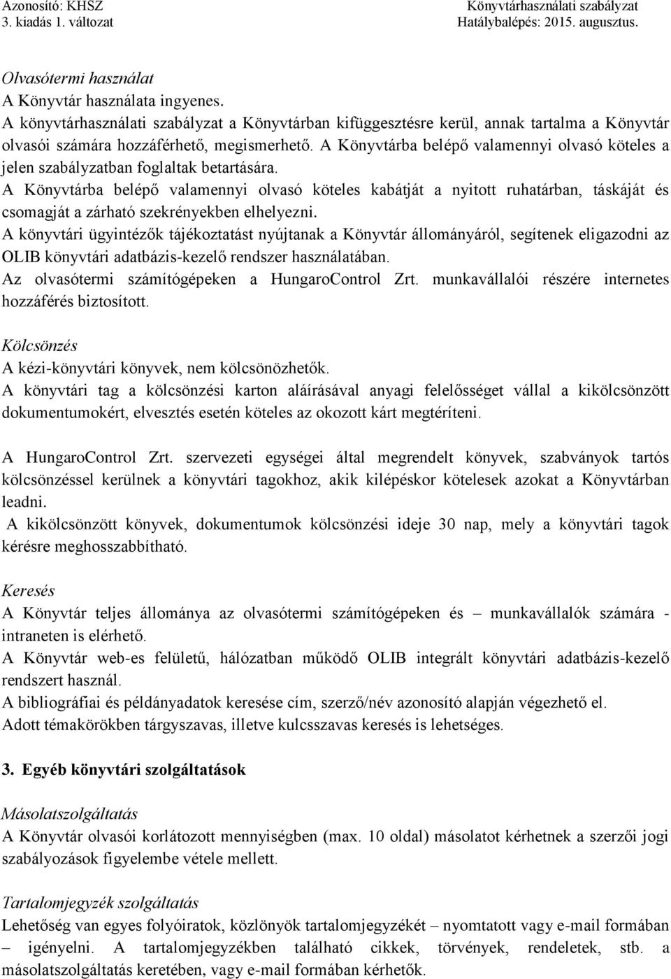 A Könyvtárba belépő valamennyi olvasó köteles kabátját a nyitott ruhatárban, táskáját és csomagját a zárható szekrényekben elhelyezni.