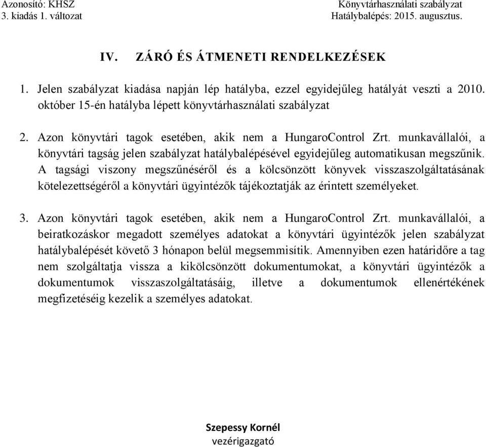 A tagsági viszony megszűnéséről és a kölcsönzött könyvek visszaszolgáltatásának kötelezettségéről a könyvtári ügyintézők tájékoztatják az érintett személyeket. 3.