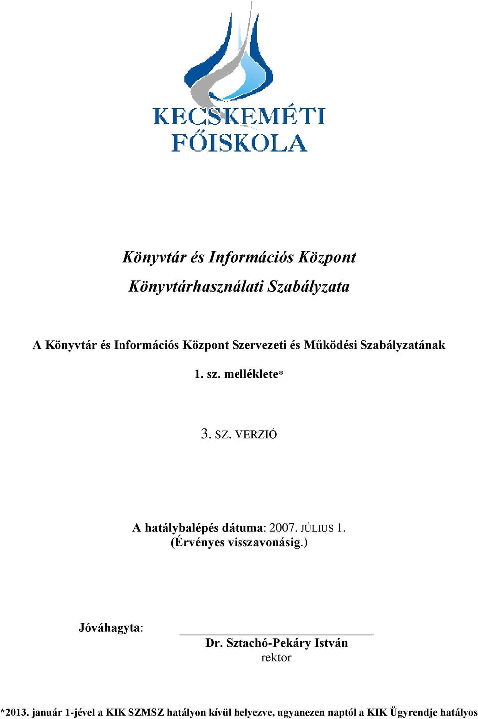 VERZIÓ A hatálybalépés dátuma: 2007. JÚLIUS 1. () Jóváhagyta: Dr.