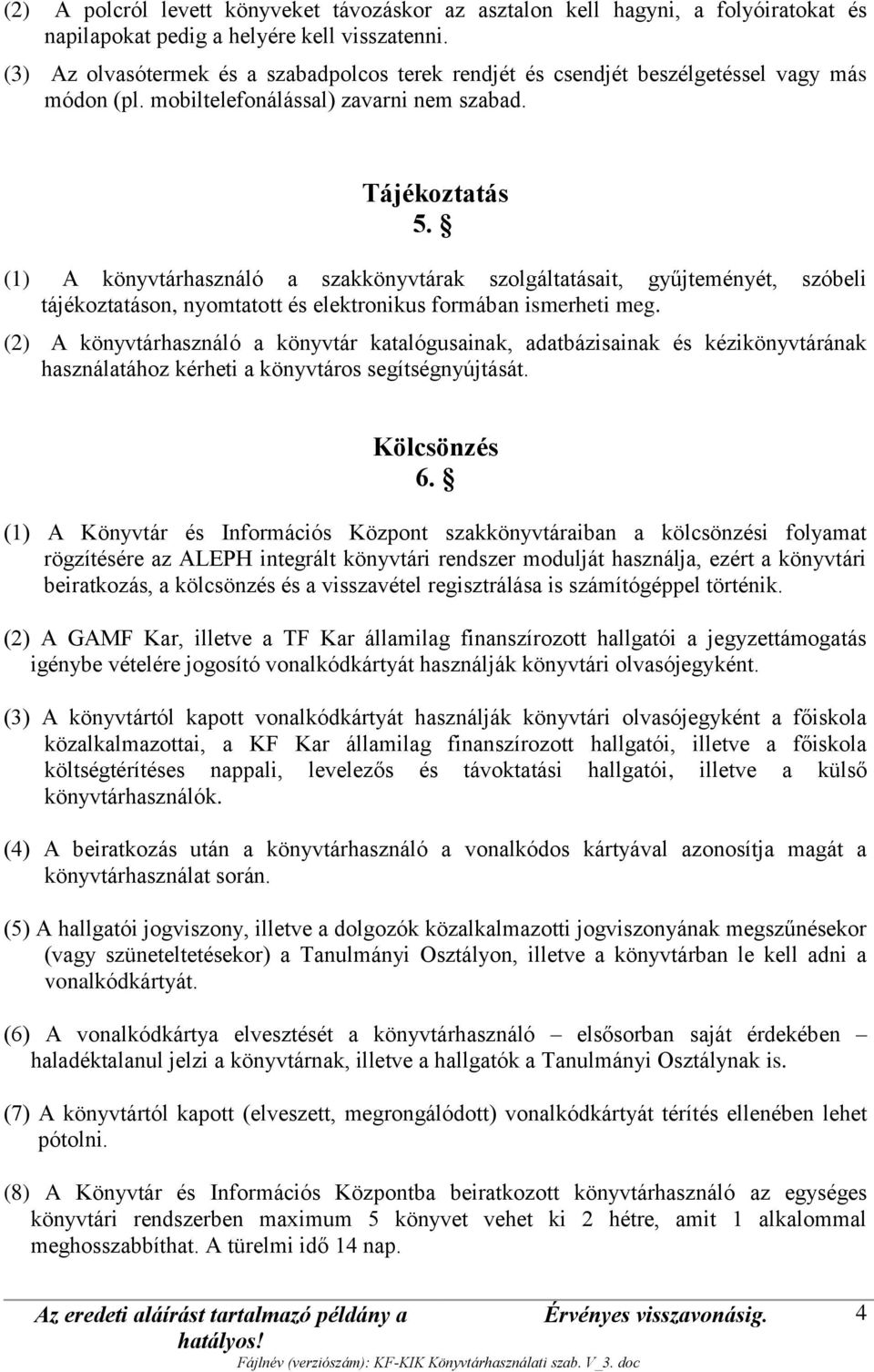 (1) A könyvtárhasználó a szakkönyvtárak szolgáltatásait, gyűjteményét, szóbeli tájékoztatáson, nyomtatott és elektronikus formában ismerheti meg.