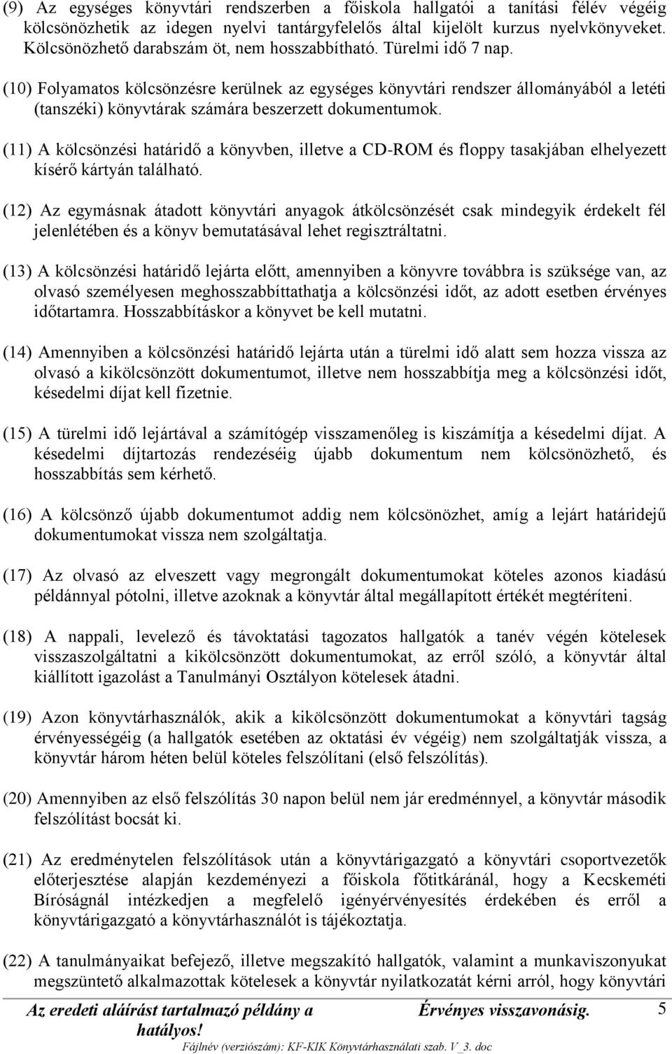 (10) Folyamatos kölcsönzésre kerülnek az egységes könyvtári rendszer állományából a letéti (tanszéki) könyvtárak számára beszerzett dokumentumok.