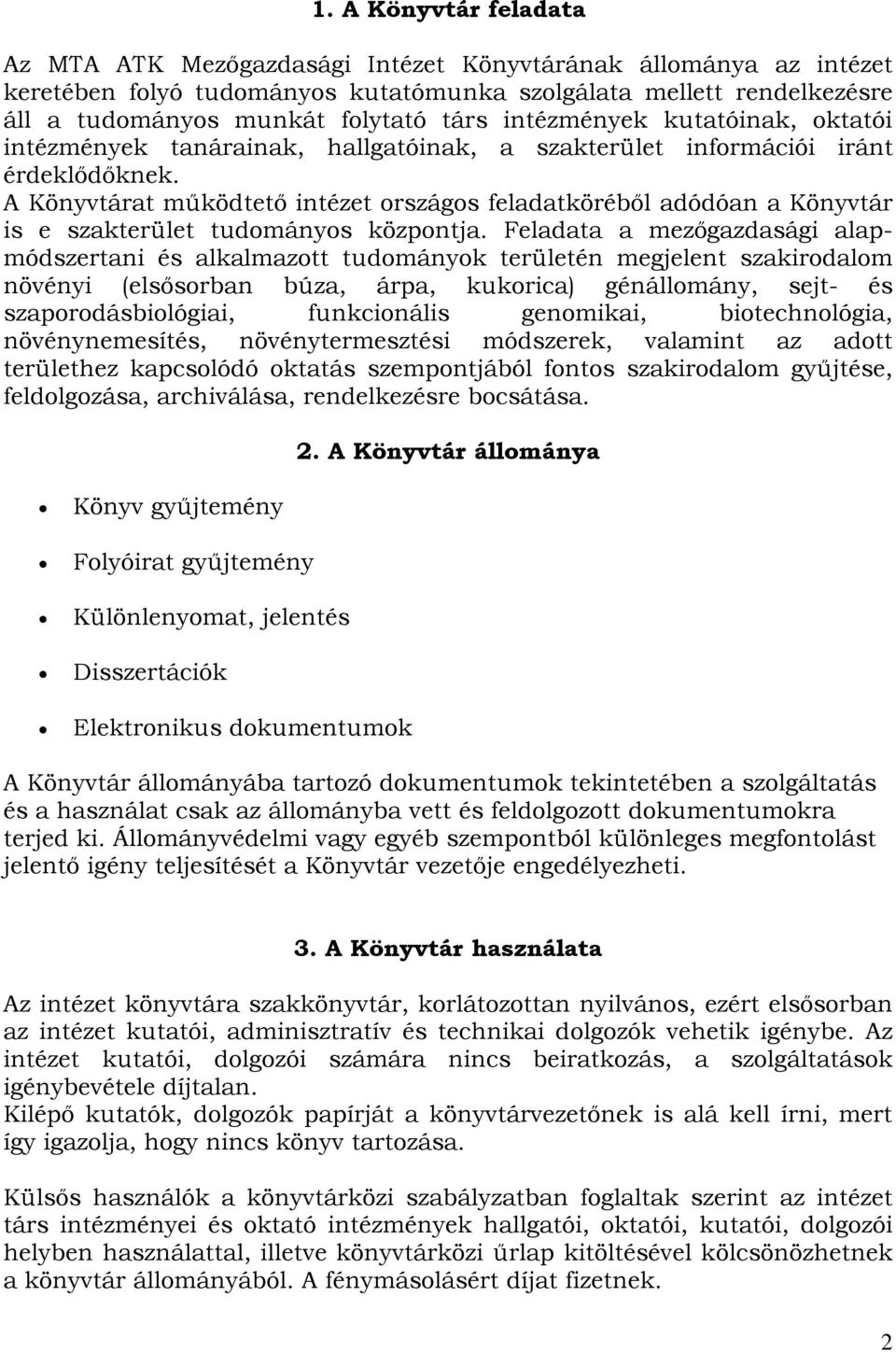 A Könyvtárat működtető intézet országos feladatköréből adódóan a Könyvtár is e szakterület tudományos központja.