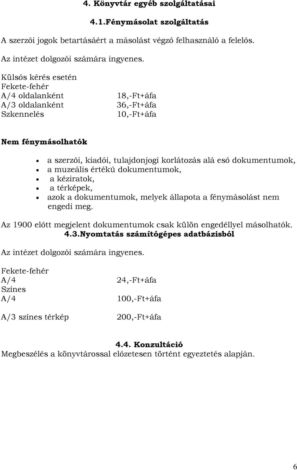 muzeális értékű dokumentumok, a kéziratok, a térképek, azok a dokumentumok, melyek állapota a fénymásolást nem engedi meg. Az 1900 előtt megjelent dokumentumok csak külön engedéllyel másolhatók. 4.3.