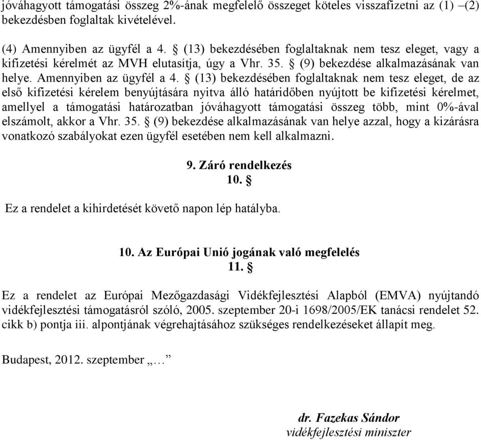 (13) bekezdésében foglaltaknak nem tesz eleget, de az első kifizetési kérelem benyújtására nyitva álló határidőben nyújtott be kifizetési kérelmet, amellyel a támogatási határozatban jóváhagyott