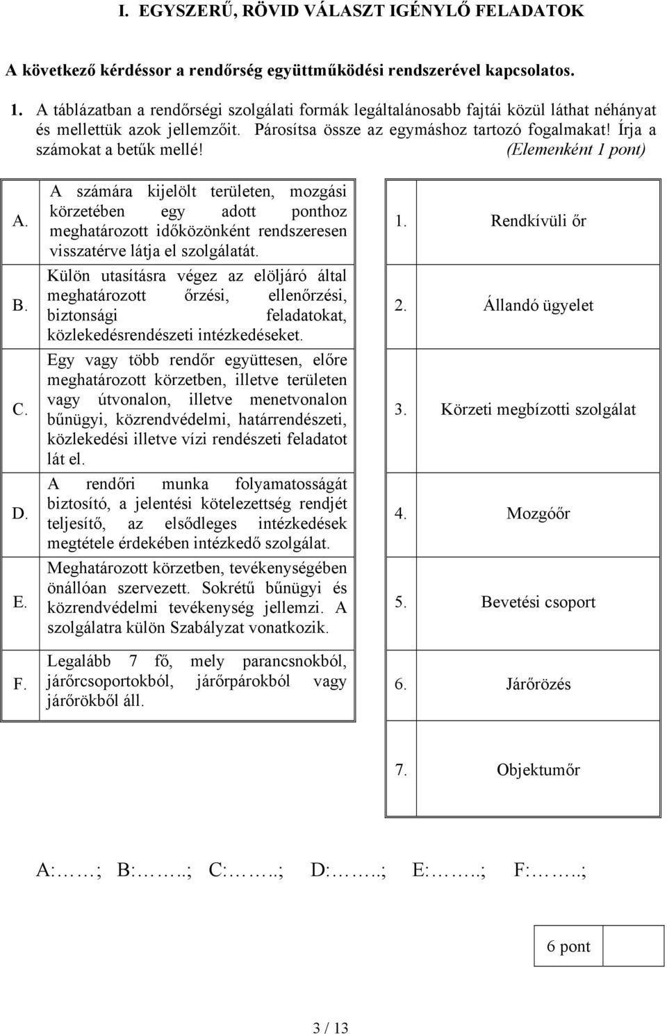 (Elemenként 1 pont) A. B. C. D. E. F. A számára kijelölt területen, mozgási körzetében egy adott ponthoz meghatározott időközönként rendszeresen visszatérve látja el szolgálatát.