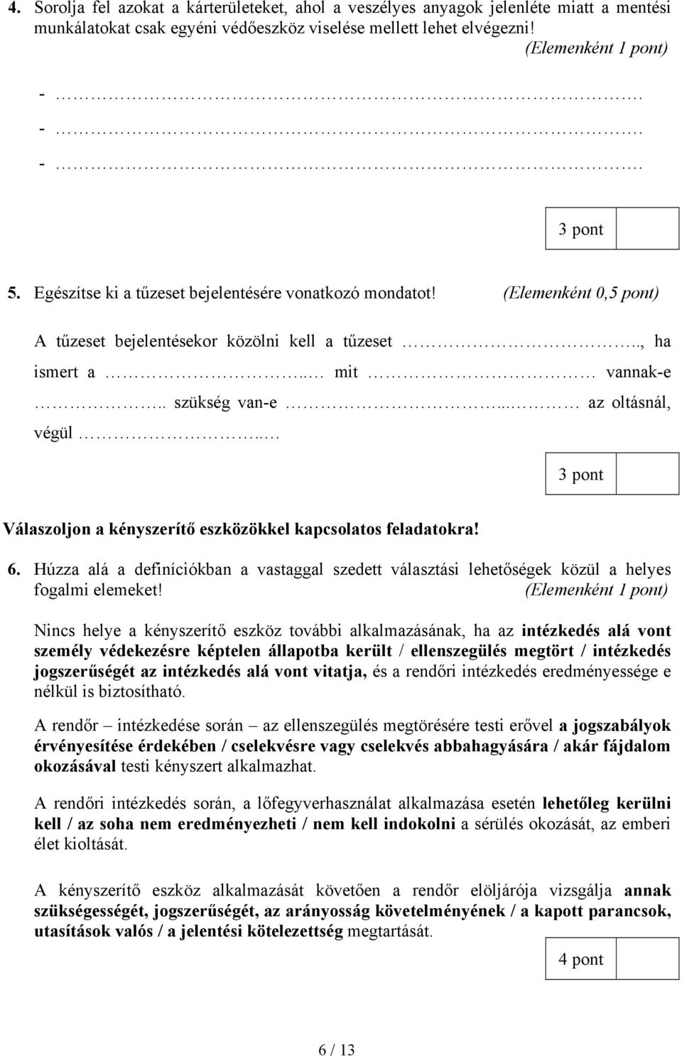 . 3 pont Válaszoljon a kényszerítő eszközökkel kapcsolatos feladatokra! 6. Húzza alá a definíciókban a vastaggal szedett választási lehetőségek közül a helyes fogalmi elemeket!