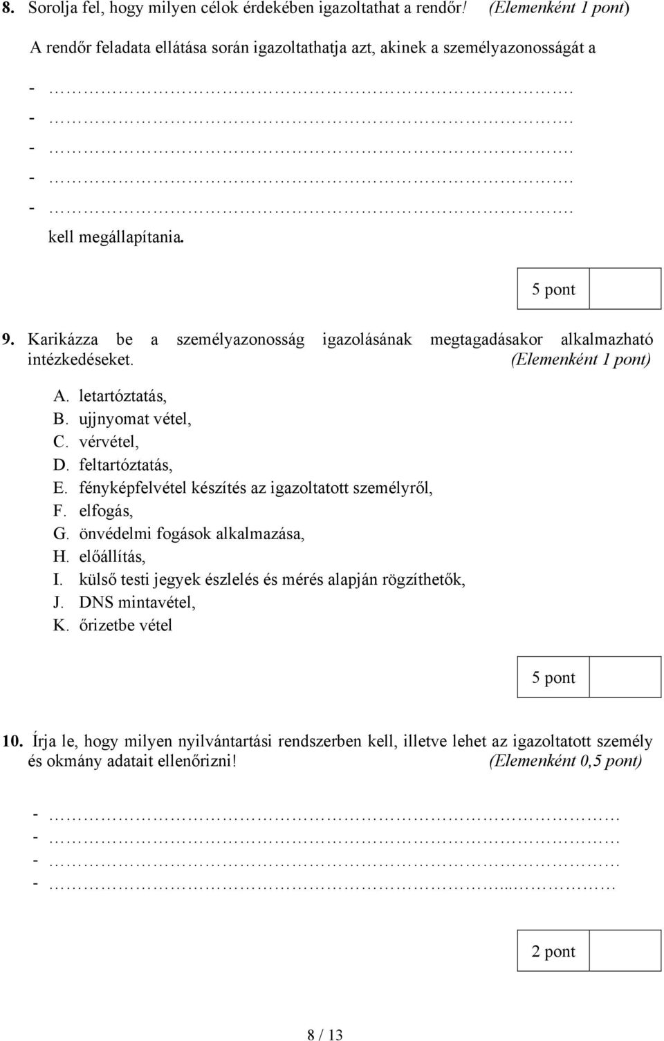 fényképfelvétel készítés az igazoltatott személyről, F. elfogás, G. önvédelmi fogások alkalmazása, H. előállítás, I. külső testi jegyek észlelés és mérés alapján rögzíthetők, J. DNS mintavétel, K.