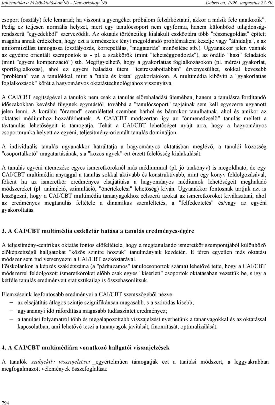 Az oktatás történetileg kialakult eszköztára több "részmegoldást" épített magába annak érdekében, hogy ezt a természetes tényt megoldandó problémaként kezelje vagy "áthidalja", s az uniformizálást
