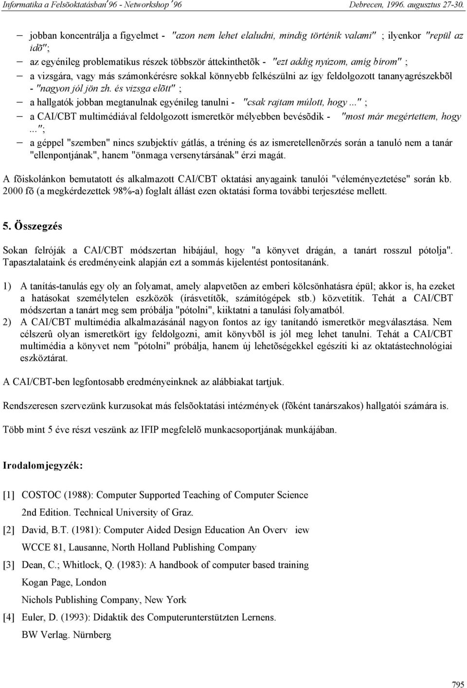 és vizsga elõtt" ; a hallgatók jobban megtanulnak egyénileg tanulni - "csak rajtam múlott, hogy..." ; a CAI/CBT multimédiával feldolgozott ismeretkör mélyebben bevésõdik - "most már megértettem, hogy.