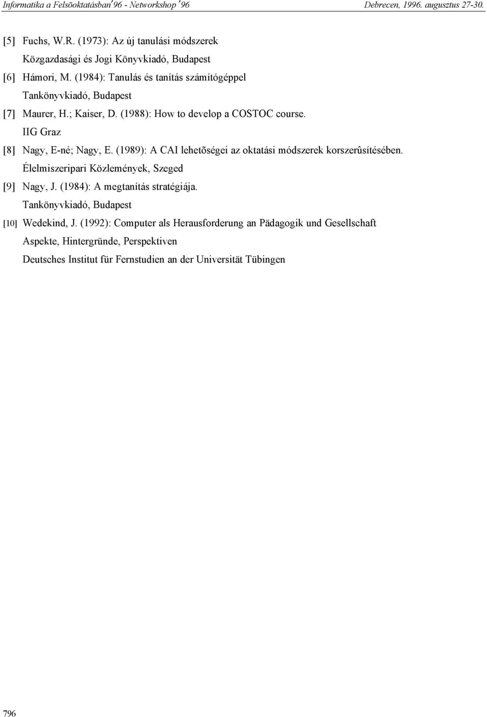 IIG Graz [8] Nagy, E-né; Nagy, E. (1989): A CAI lehetõségei az oktatási módszerek korszerûsítésében. Élelmiszeripari Közlemények, Szeged [9] Nagy, J.