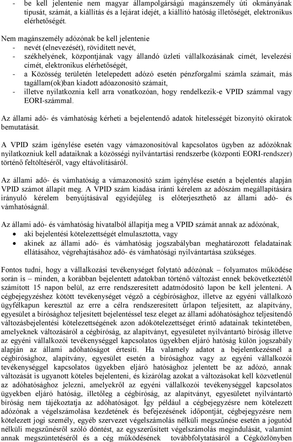 elérhetőségét, - a Közösség területén letelepedett adózó esetén pénzforgalmi számla számait, más tagállam(ok)ban kiadott adóazonosító számait, - illetve nyilatkoznia kell arra vonatkozóan, hogy