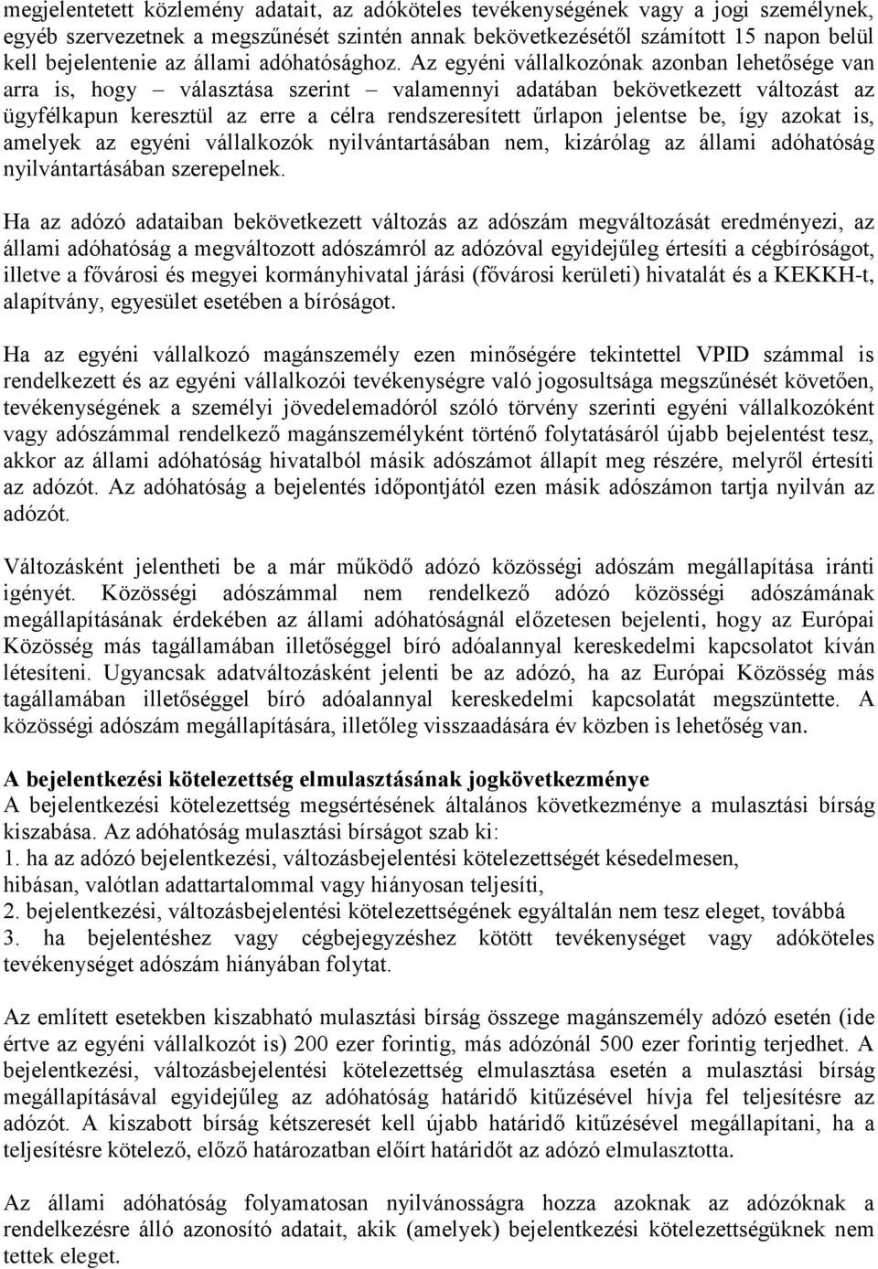 Az egyéni vállalkozónak azonban lehetősége van arra is, hogy választása szerint valamennyi adatában bekövetkezett változást az ügyfélkapun keresztül az erre a célra rendszeresített űrlapon jelentse