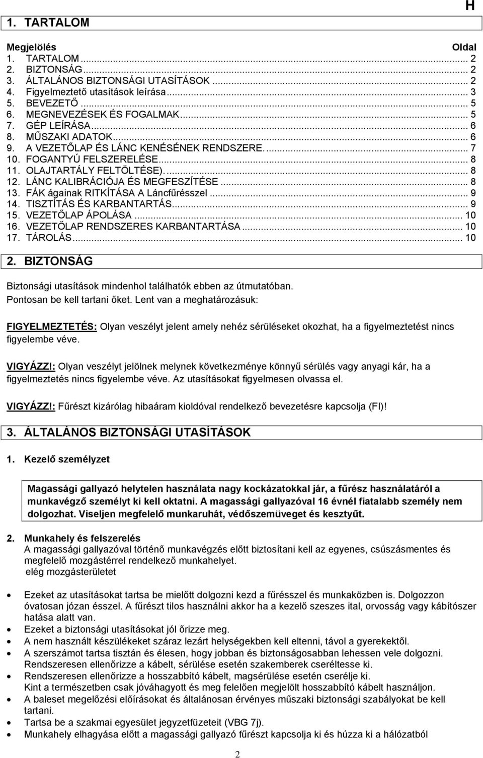 FÁK ágainak RITKÍTÁSA A Láncfűrésszel... 9 14. TISZTÍTÁS ÉS KARBANTARTÁS... 9 15. VEZETŐLAP ÁPOLÁSA... 10 16. VEZETŐLAP RENDSZERES KARBANTARTÁSA... 10 17. TÁROLÁS... 10 2.