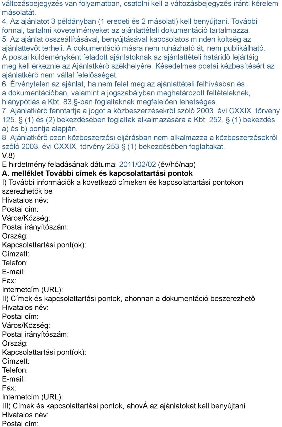 A dokumentáció másra nem ruházható át, nem publikálható. A postai küldeményként feladott ajánlatoknak az ajánlattételi határidő lejártáig meg kell érkeznie az Ajánlatkérő székhelyére.