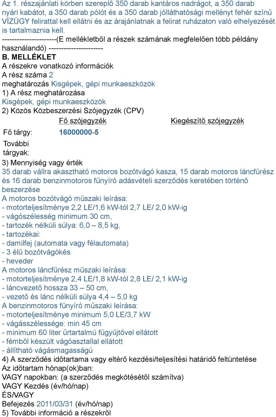 MELLÉKLET A részekre vonatkozó információk A rész száma 2 meghatározás Kisgépek, gépi munkaeszközök 1) A rész meghatározása Kisgépek, gépi munkaeszközök 2) Közös Közbeszerzési Szójegyzék (CPV) Fő