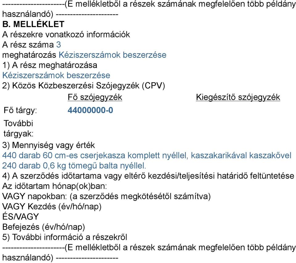 szójegyzék Kiegészítő szójegyzék Fő tárgy: 44000000-0 További tárgyak: 3) Mennyiség vagy érték 440 darab 60 cm-es cserjekasza komplett nyéllel, kaszakarikával kaszakővel 240 darab 0,6 kg tömegű balta