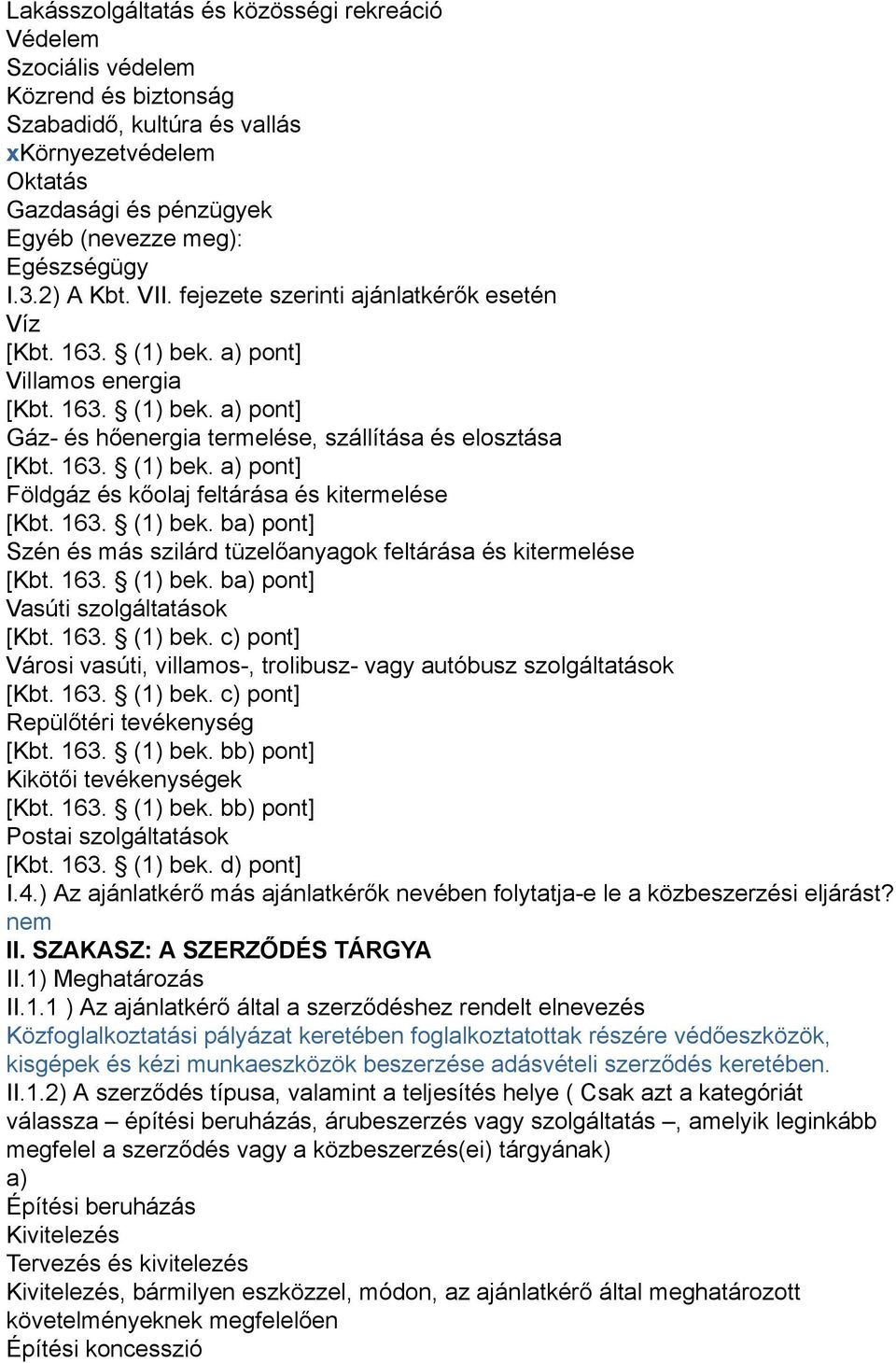 163. (1) bek. ba) pont] Szén és más szilárd tüzelőanyagok feltárása és kitermelése [Kbt. 163. (1) bek. ba) pont] Vasúti szolgáltatások [Kbt. 163. (1) bek. c) pont] Városi vasúti, villamos-, trolibusz- vagy autóbusz szolgáltatások [Kbt.