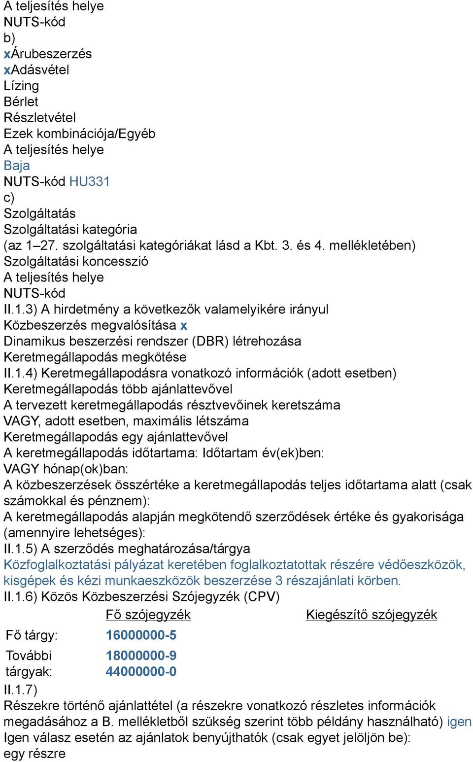 3) A hirdetmény a következők valamelyikére irányul Közbeszerzés megvalósítása x Dinamikus beszerzési rendszer (DBR) létrehozása Keretmegállapodás megkötése II.1.